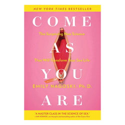 Come As You Are - The Surprising New Science That Will Transform Your Sex Life: Emily Nagoski, PHD